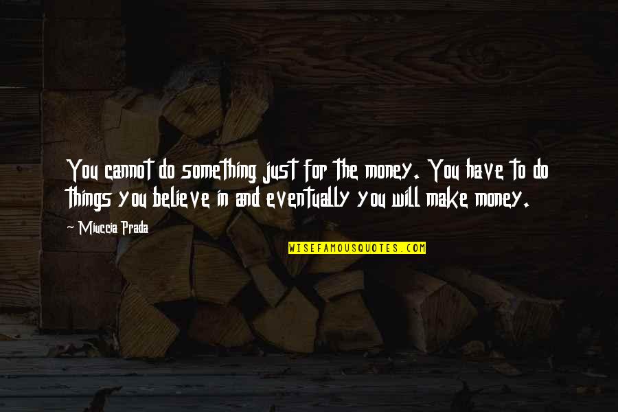 Funny Inspirational Easter Quotes By Miuccia Prada: You cannot do something just for the money.