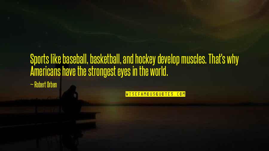 Funny Inspirational Girl Quotes By Robert Orben: Sports like baseball, basketball, and hockey develop muscles.