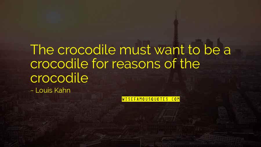 Funny Inspirational Harry Potter Quotes By Louis Kahn: The crocodile must want to be a crocodile