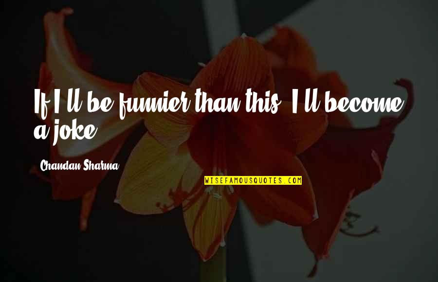 Funny Inspirational Joke Quotes By Chandan Sharma: If I'll be funnier than this, I'll become