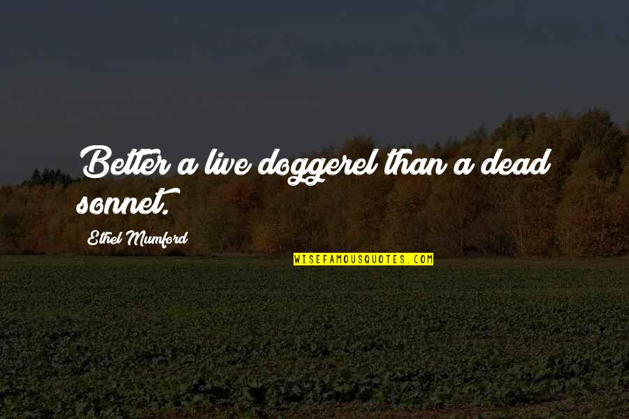 Funny Inspirational Joke Quotes By Ethel Mumford: Better a live doggerel than a dead sonnet.