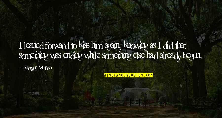 Funny Inspirational Joke Quotes By Morgan Matson: I leaned forward to kiss him again, knowing