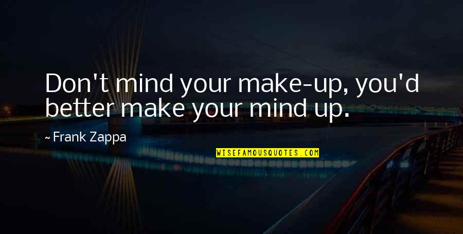 Funny Inspirational Quotes By Frank Zappa: Don't mind your make-up, you'd better make your Funny Inspirational Quotes By Frank Zappa: Don't mind your make-up, you'd better make your