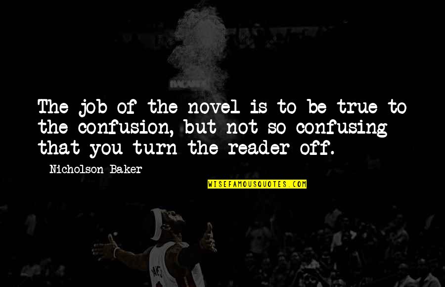 Funny Inspirational Rap Quotes By Nicholson Baker: The job of the novel is to be Funny Inspirational Rap Quotes By Nicholson Baker: The job of the novel is to be
