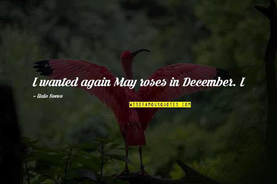 Funny Inspirational Sayings And Quotes By Italo Svevo: I wanted again May roses in December. I