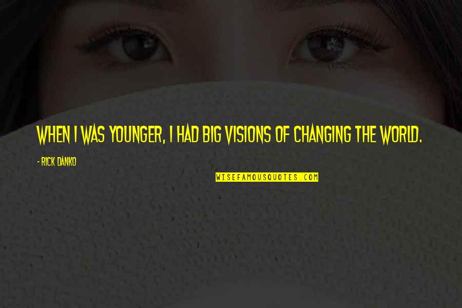Funny Inspirational Study Quotes By Rick Danko: When I was younger, I had big visions