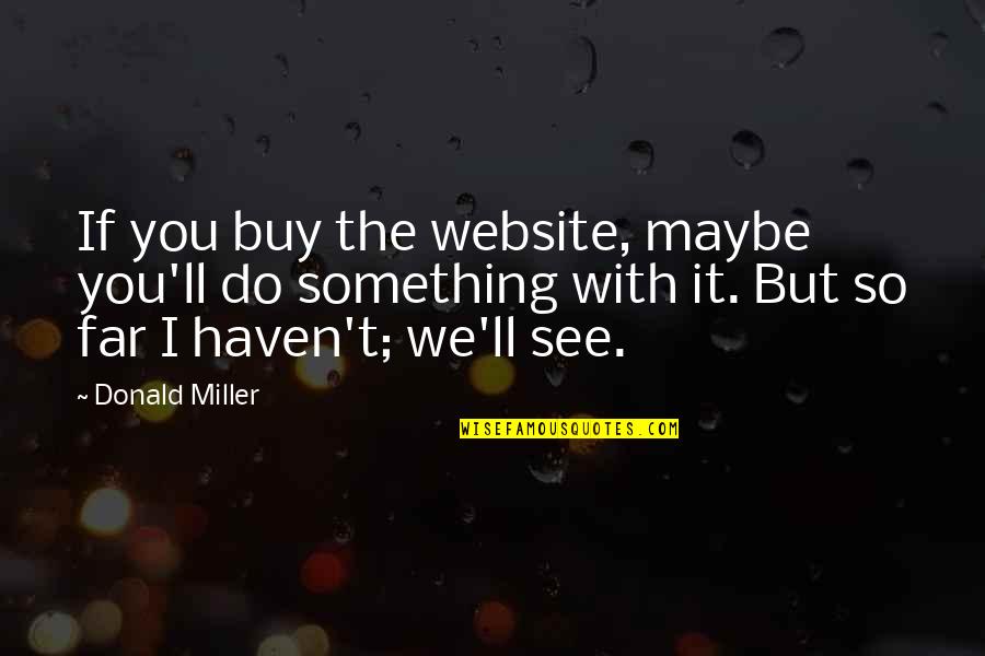 Funny Inspiring Life Quotes By Donald Miller: If you buy the website, maybe you'll do