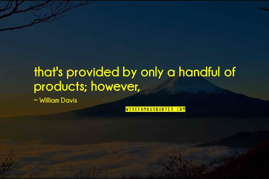 Funny Inspiring Life Quotes By William Davis: that's provided by only a handful of products;