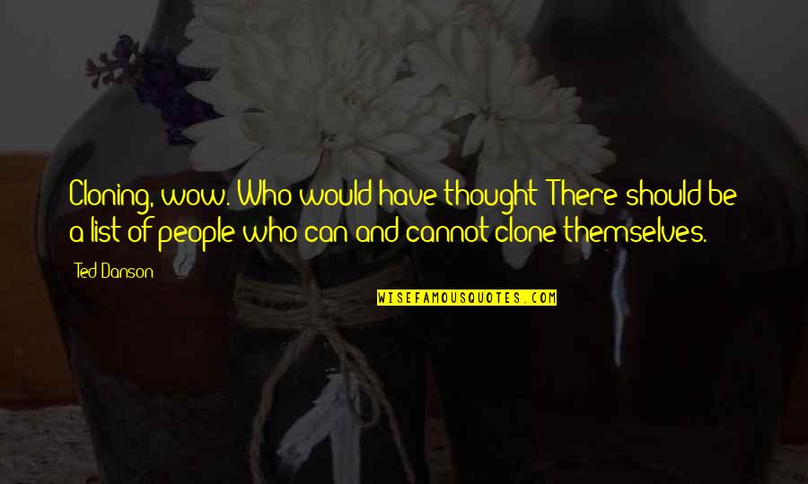 Funny Inspiring Quotes By Ted Danson: Cloning, wow. Who would have thought? There should Funny Inspiring Quotes By Ted Danson: Cloning, wow. Who would have thought? There should