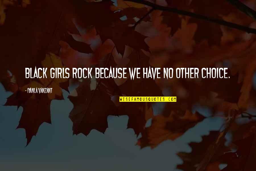Funny Inspo Quotes By Iyanla Vanzant: Black Girls rock because we have no other