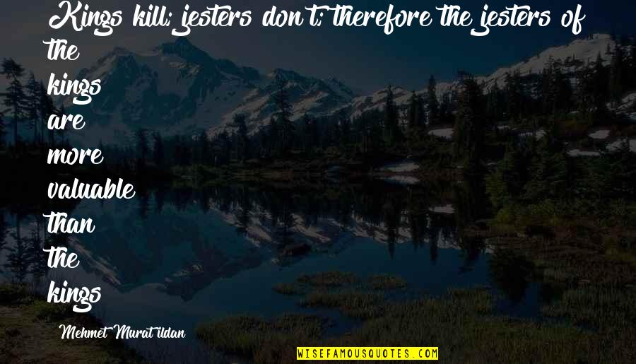 Funny Inspo Quotes By Mehmet Murat Ildan: Kings kill; jesters don't; therefore the jesters of