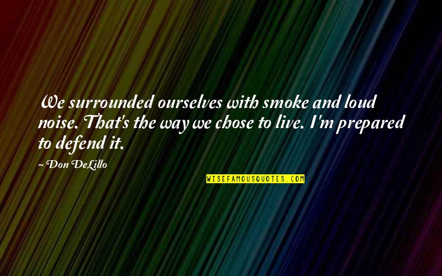 Funny Instagram Biography Quotes By Don DeLillo: We surrounded ourselves with smoke and loud noise. Funny Instagram Biography Quotes By Don DeLillo: We surrounded ourselves with smoke and loud noise.