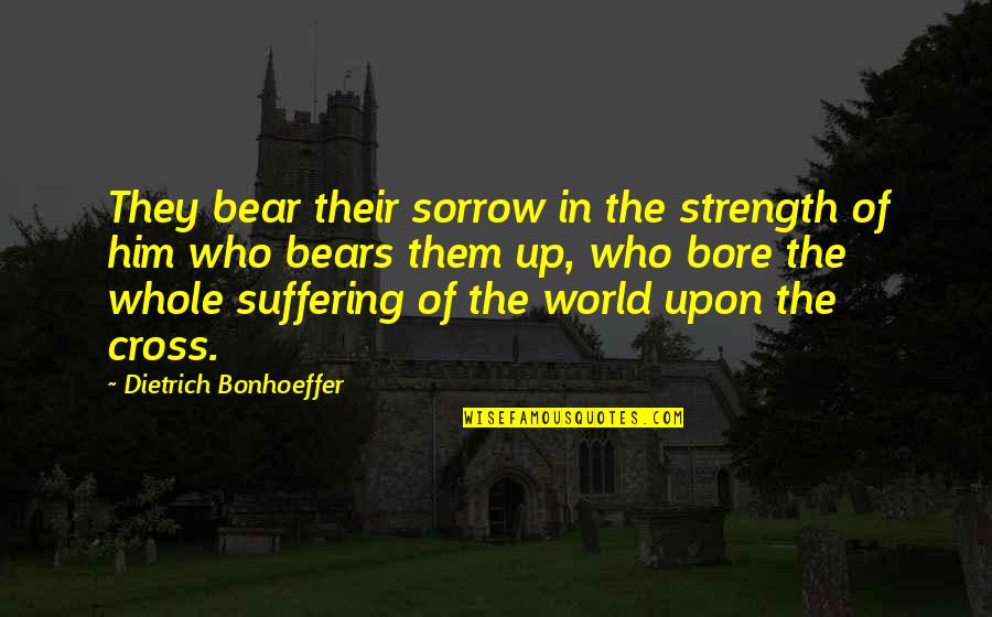 Funny Instructor Quotes By Dietrich Bonhoeffer: They bear their sorrow in the strength of