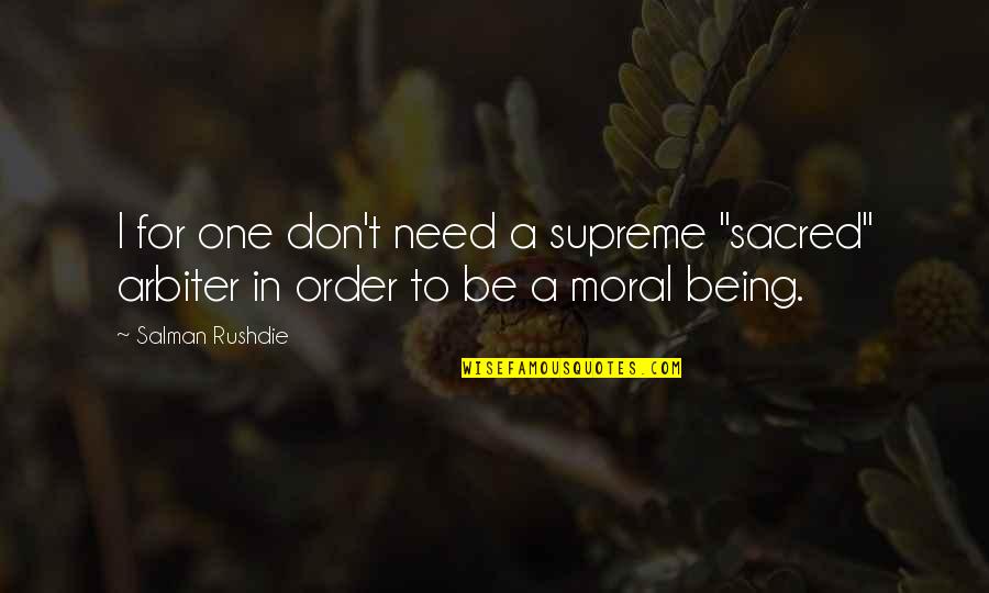 Funny Instructor Quotes By Salman Rushdie: I for one don't need a supreme "sacred"