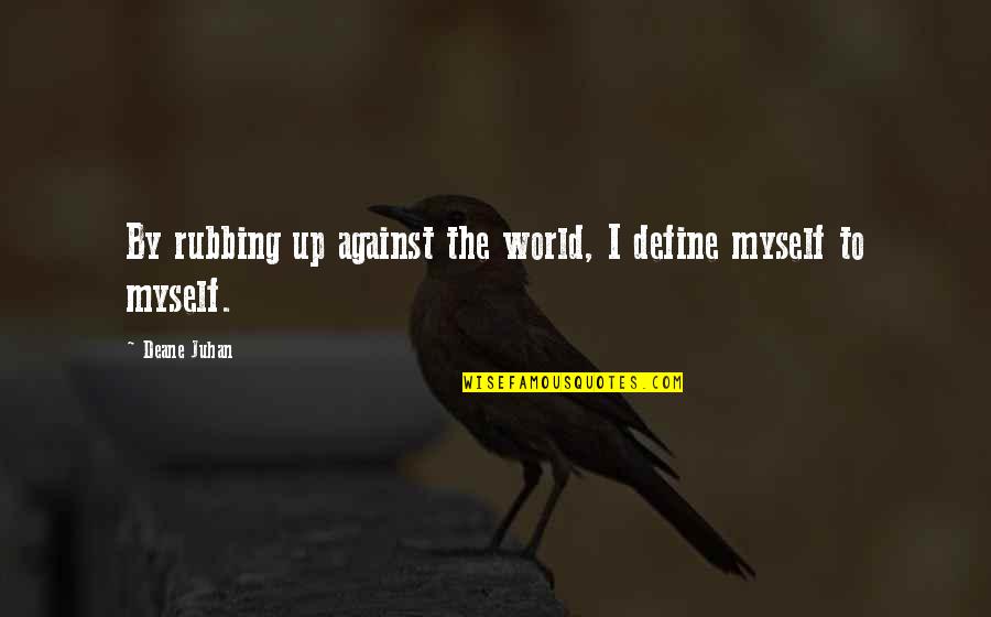 Funny Insulting Love Quotes By Deane Juhan: By rubbing up against the world, I define