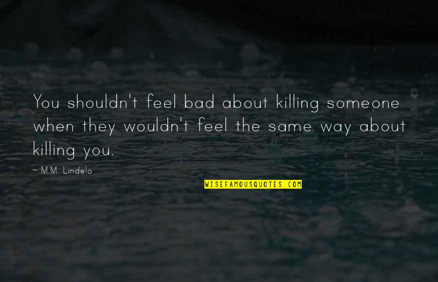 Funny Insulting Love Quotes By M.M. Lindelo: You shouldn't feel bad about killing someone when Funny Insulting Love Quotes By M.M. Lindelo: You shouldn't feel bad about killing someone when