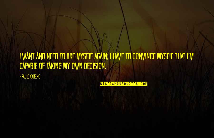 Funny Insulting Love Quotes By Paulo Coelho: I want and need to like myself again; Funny Insulting Love Quotes By Paulo Coelho: I want and need to like myself again;