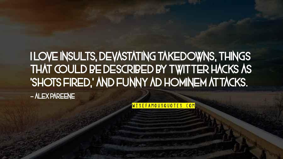 Funny Insults Quotes By Alex Pareene: I love insults, devastating takedowns, things that could