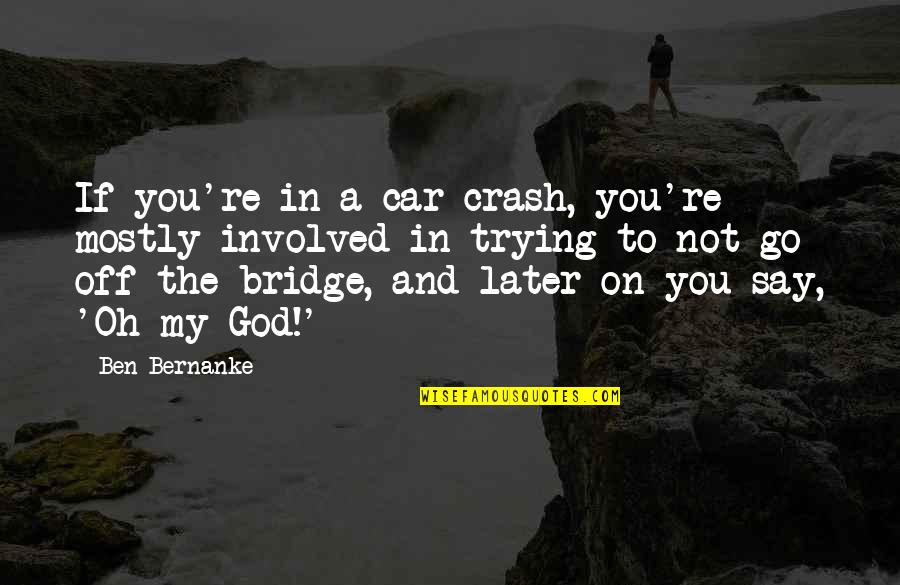 Funny Insurance Company Quotes By Ben Bernanke: If you're in a car crash, you're mostly