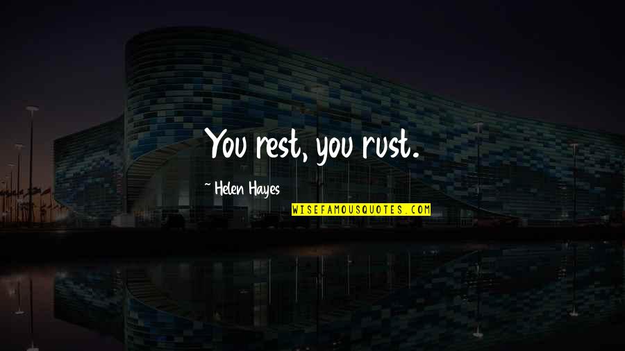 Funny Insurance Company Quotes By Helen Hayes: You rest, you rust.