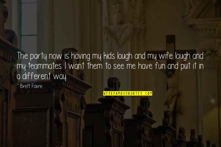 Funny Intelligence Quotes By Brett Favre: The party now is having my kids laugh