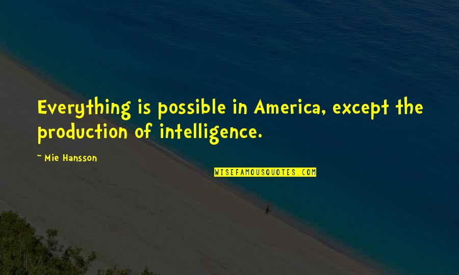 Funny Intelligence Quotes By Mie Hansson: Everything is possible in America, except the production