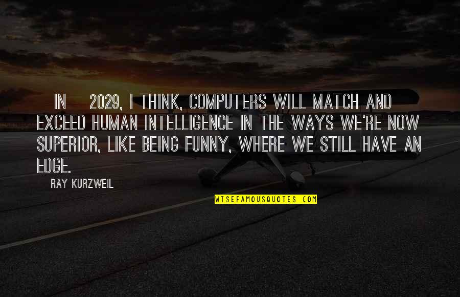 Funny Intelligence Quotes By Ray Kurzweil: [In] 2029, I think, computers will match and