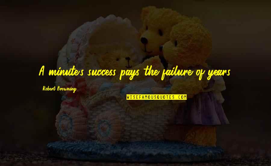 Funny Intelligence Quotes By Robert Browning: A minute's success pays the failure of years.