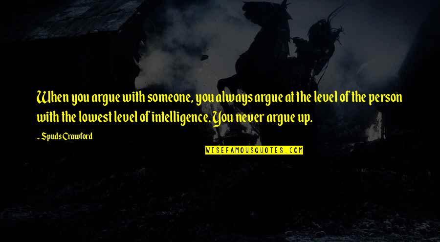 Funny Intelligence Quotes By Spuds Crawford: When you argue with someone, you always argue