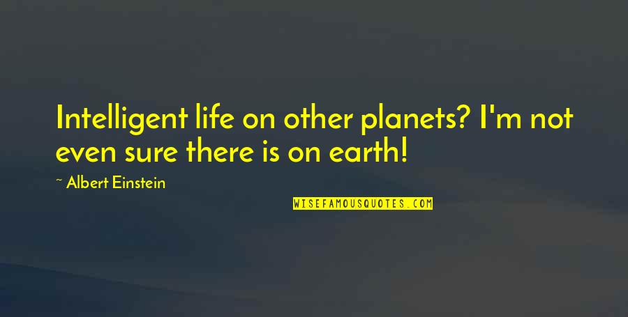 Funny Intelligent Life Quotes By Albert Einstein: Intelligent life on other planets? I'm not even