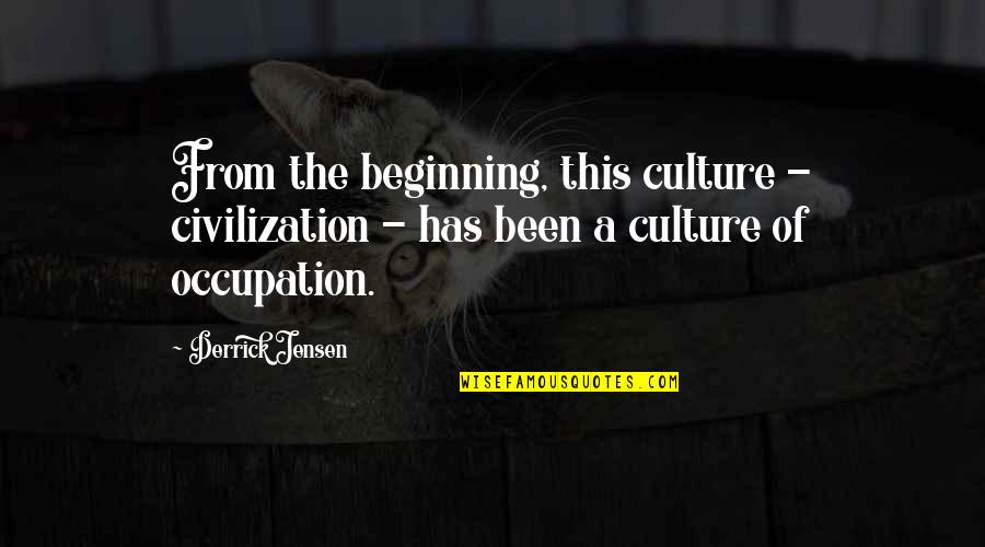 Funny Intercom Quotes By Derrick Jensen: From the beginning, this culture - civilization - Funny Intercom Quotes By Derrick Jensen: From the beginning, this culture - civilization -