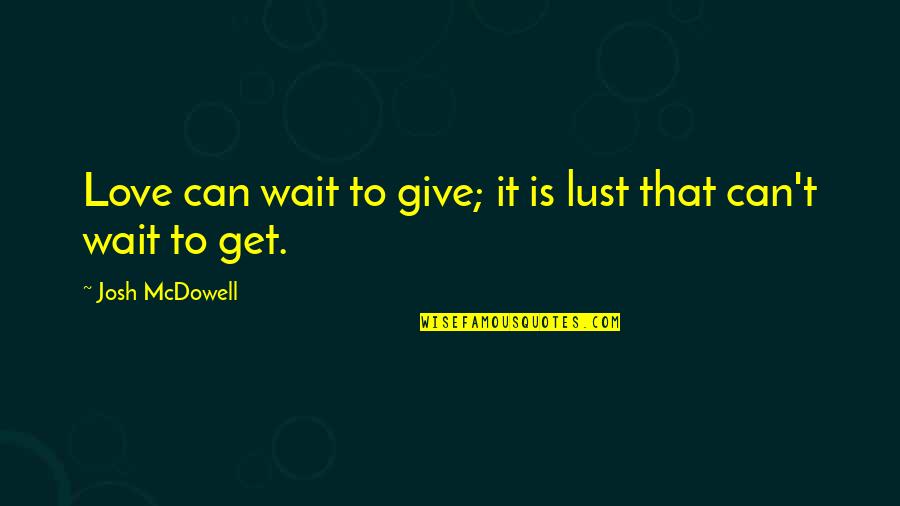 Funny Intercom Quotes By Josh McDowell: Love can wait to give; it is lust