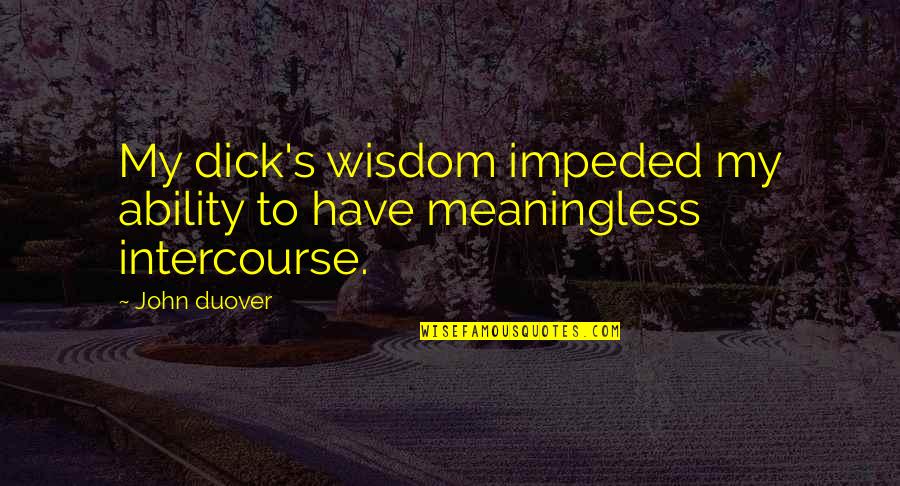 Funny Intercourse Quotes By John Duover: My dick's wisdom impeded my ability to have