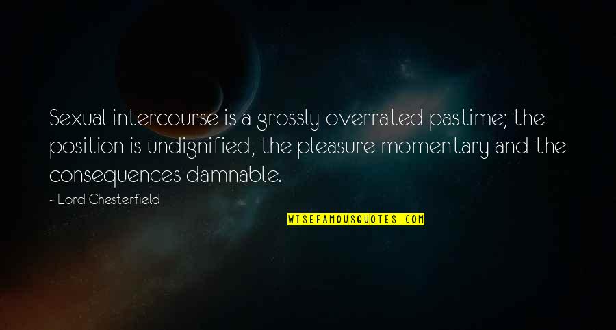 Funny Intercourse Quotes By Lord Chesterfield: Sexual intercourse is a grossly overrated pastime; the