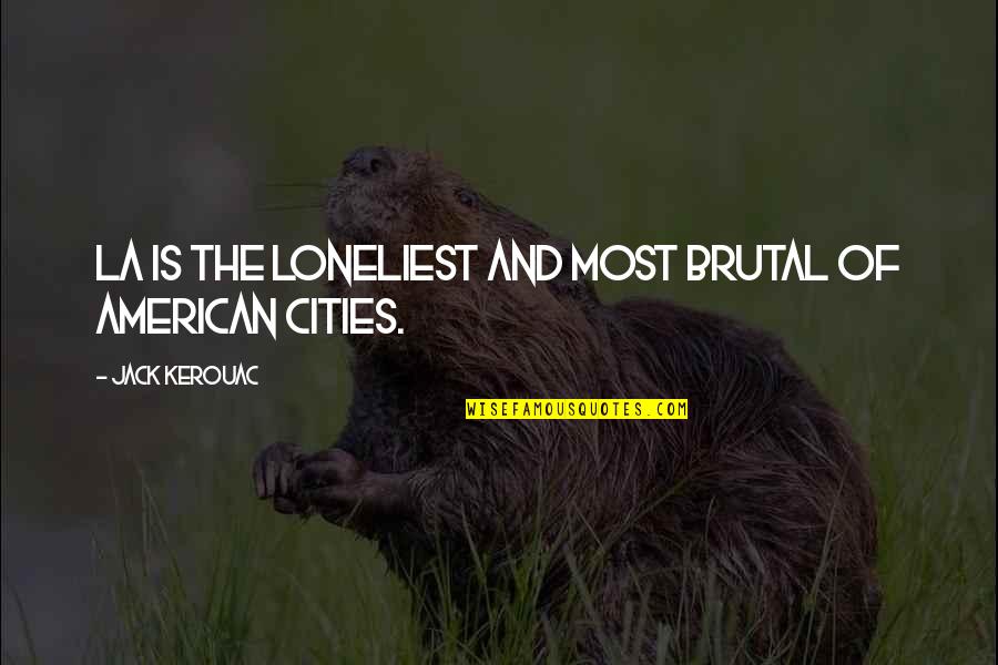 Funny Interest Rates Quotes By Jack Kerouac: LA is the loneliest and most brutal of