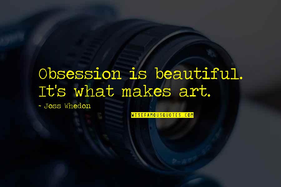 Funny Interest Rates Quotes By Joss Whedon: Obsession is beautiful. It's what makes art.