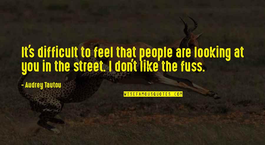 Funny Interests Quotes By Audrey Tautou: It's difficult to feel that people are looking
