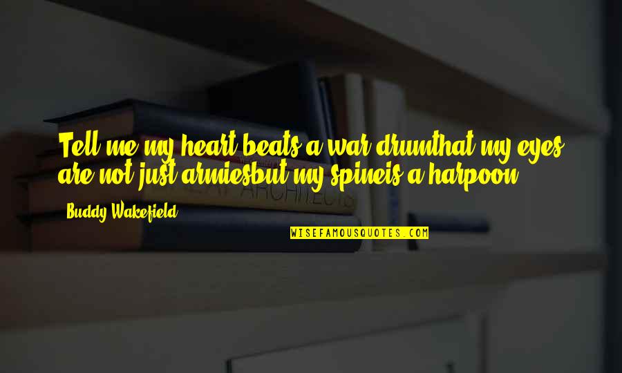 Funny Interior Design Quotes By Buddy Wakefield: Tell me my heart beats a war drumthat