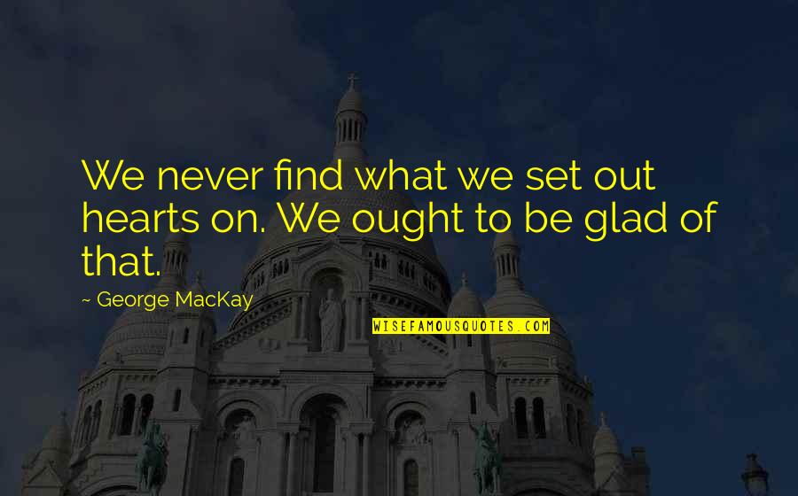 Funny Intermission Quotes By George MacKay: We never find what we set out hearts