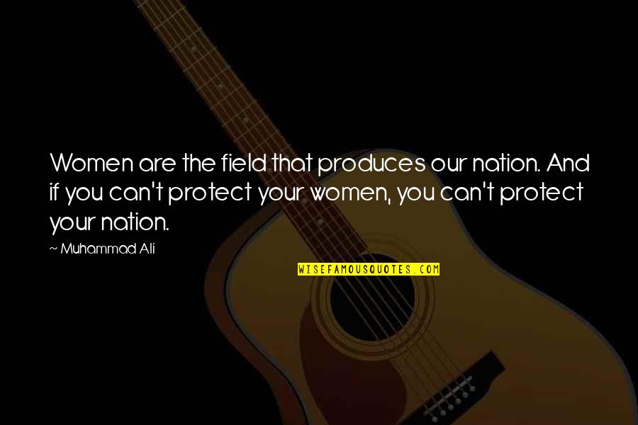 Funny Intern Quotes By Muhammad Ali: Women are the field that produces our nation.