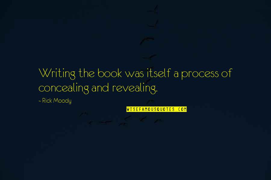 Funny Internal Audit Quotes By Rick Moody: Writing the book was itself a process of