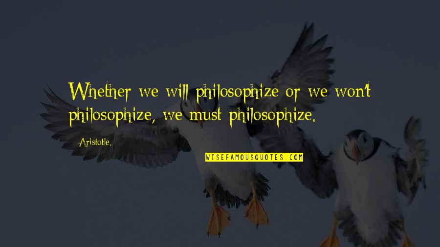 Funny International Harvester Quotes By Aristotle.: Whether we will philosophize or we won't philosophize,