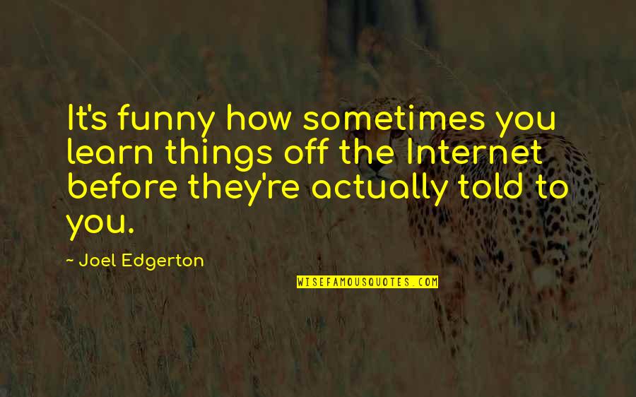 Funny Internet Quotes By Joel Edgerton: It's funny how sometimes you learn things off