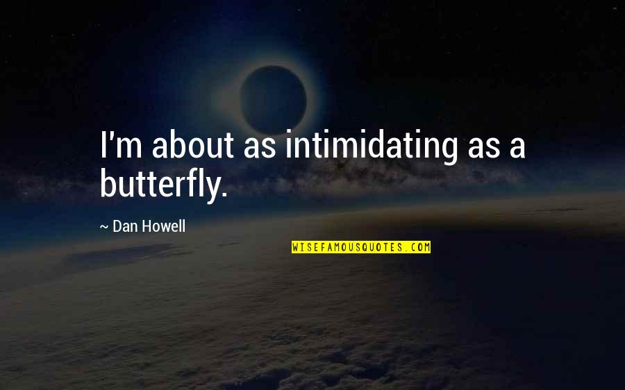 Funny Intimidating Quotes By Dan Howell: I'm about as intimidating as a butterfly.