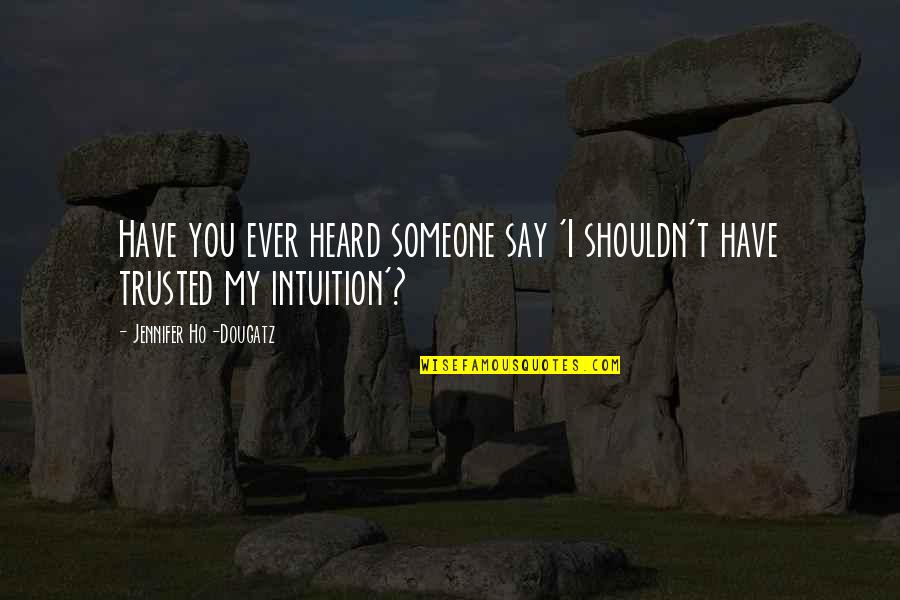 Funny Intuition Quotes By Jennifer Ho-Dougatz: Have you ever heard someone say 'I shouldn't