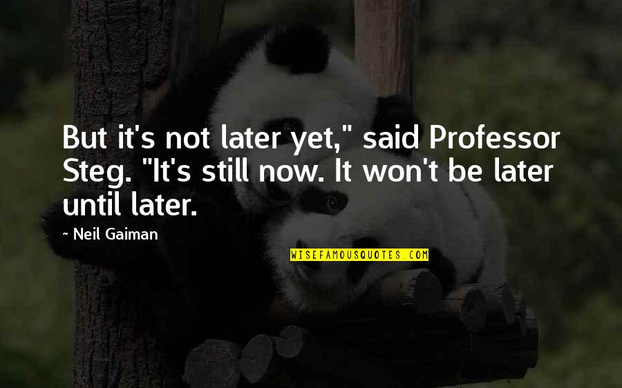 Funny Investment Banking Quotes By Neil Gaiman: But it's not later yet," said Professor Steg.