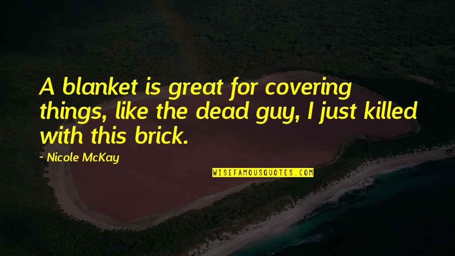 Funny Iq Quotes By Nicole McKay: A blanket is great for covering things, like Funny Iq Quotes By Nicole McKay: A blanket is great for covering things, like