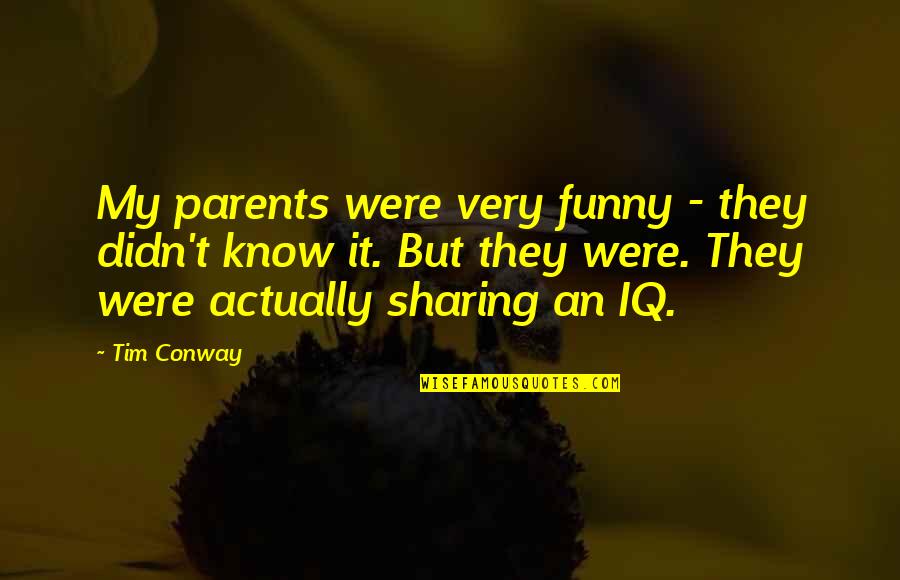 Funny Iq Quotes By Tim Conway: My parents were very funny - they didn't Funny Iq Quotes By Tim Conway: My parents were very funny - they didn't