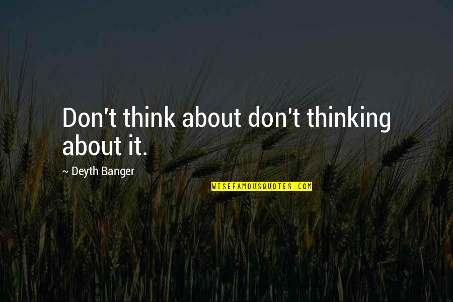 Funny Irish Goodbye Quotes By Deyth Banger: Don't think about don't thinking about it.