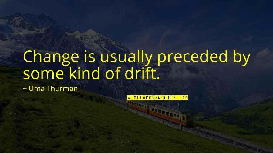 Funny Irish Goodbye Quotes By Uma Thurman: Change is usually preceded by some kind of Funny Irish Goodbye Quotes By Uma Thurman: Change is usually preceded by some kind of